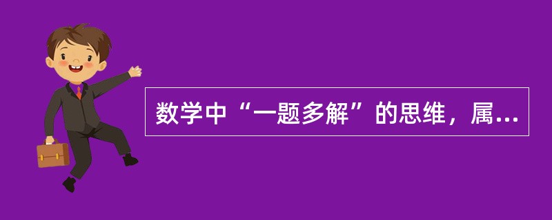 数学中“一题多解”的思维，属于（）