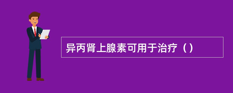 异丙肾上腺素可用于治疗（）