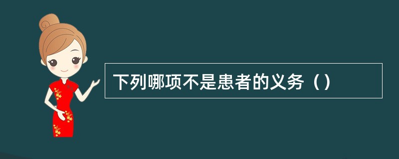 下列哪项不是患者的义务（）