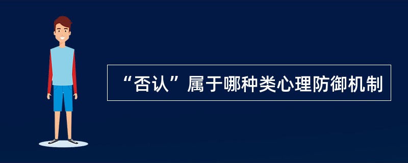 “否认”属于哪种类心理防御机制