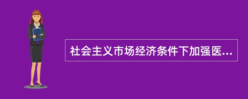 社会主义市场经济条件下加强医学伦理教育的必要性主要取决于