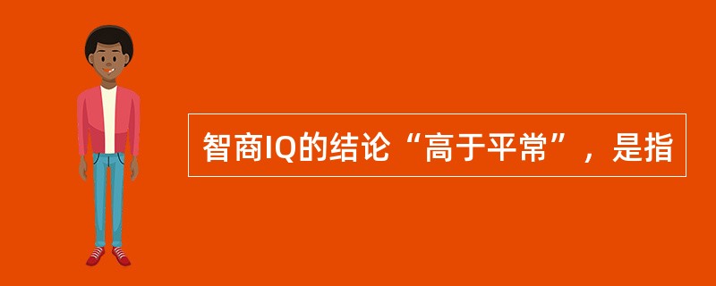 智商IQ的结论“高于平常”，是指