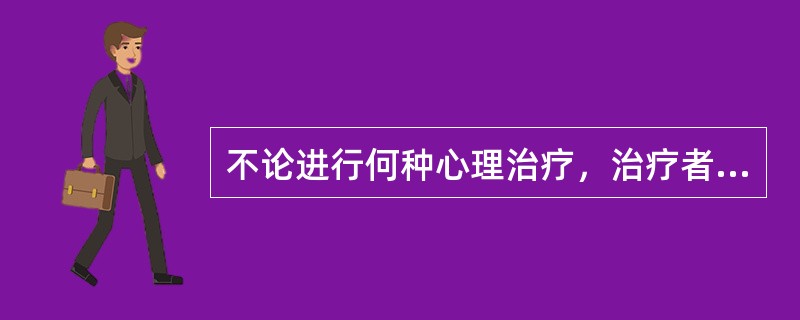 不论进行何种心理治疗，治疗者均应遵守下列原则，但除外（）