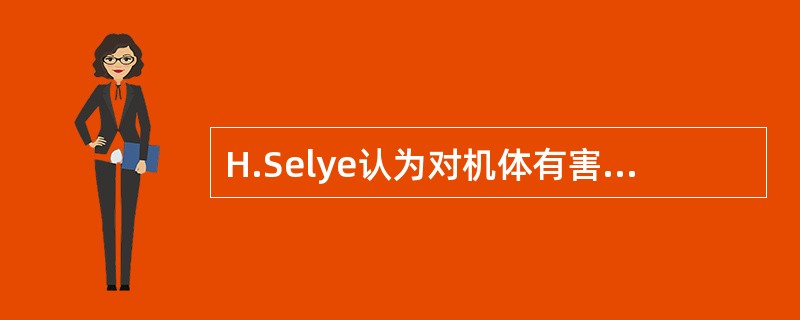 H.Selye认为对机体有害的各种应激源，可引起以什么为主的非特异性反应（）