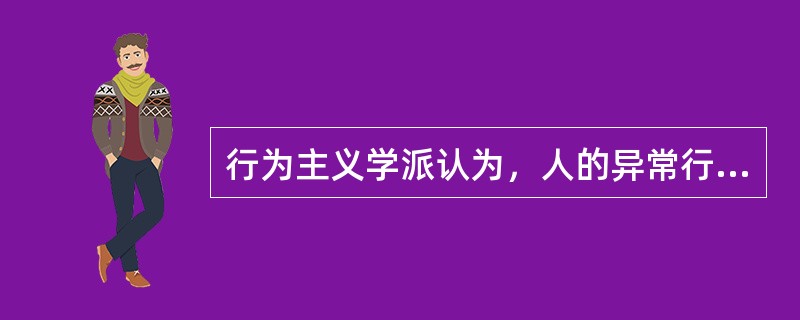 行为主义学派认为，人的异常行为、神经症主要是通过什么得来的（）