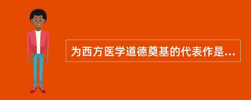 为西方医学道德奠基的代表作是（）