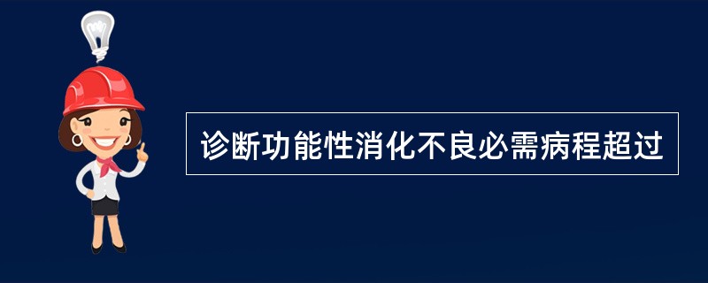 诊断功能性消化不良必需病程超过