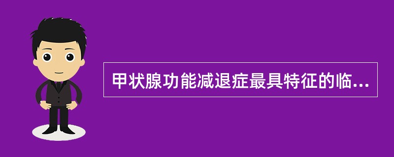 甲状腺功能减退症最具特征的临床表现是