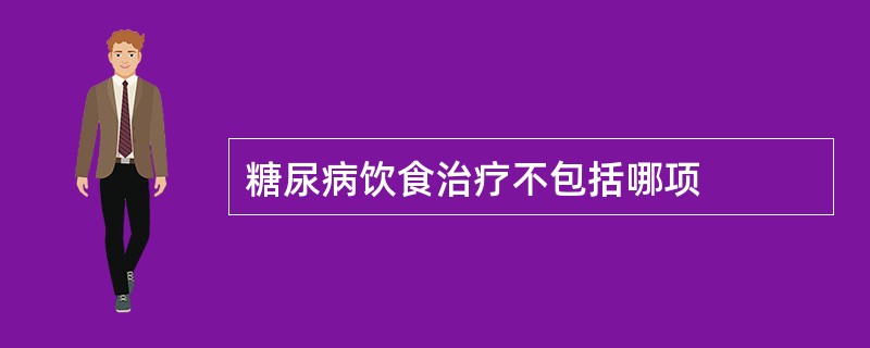 糖尿病饮食治疗不包括哪项