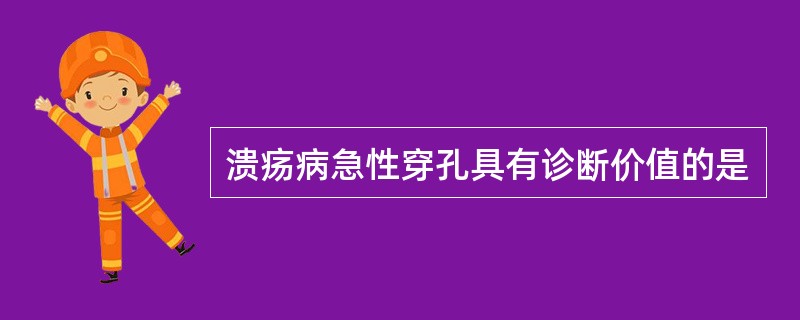 溃疡病急性穿孔具有诊断价值的是