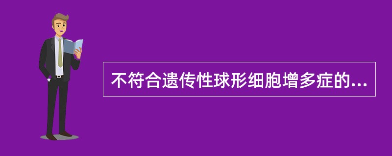 不符合遗传性球形细胞增多症的实验室检查的是