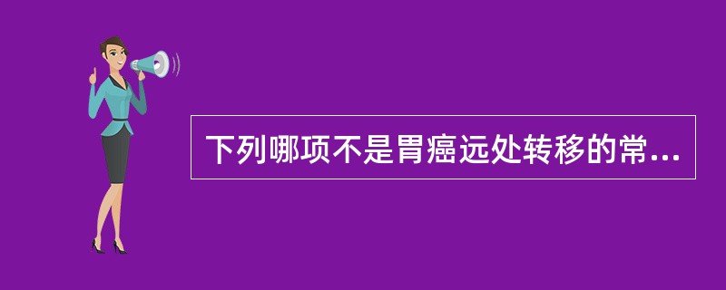 下列哪项不是胃癌远处转移的常见部位