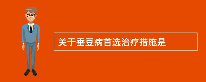 关于蚕豆病首选治疗措施是