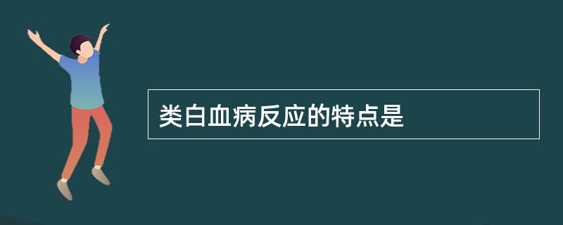 类白血病反应的特点是