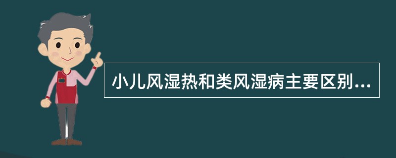 小儿风湿热和类风湿病主要区别是（）