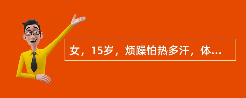 女，15岁，烦躁怕热多汗，体重减轻2个月，查体：BP120/60mmHg，体型偏瘦，皮肤潮湿，手有震颤，轻微突眼，甲状腺弥漫I度大，质地软，无触痛，可闻及轻度血管杂音，心率108次／分，经甲状腺功能检
