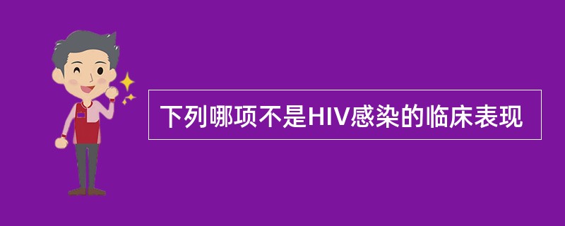 下列哪项不是HIV感染的临床表现