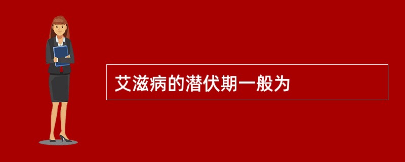 艾滋病的潜伏期一般为
