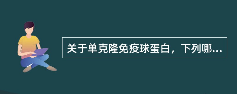 关于单克隆免疫球蛋白，下列哪项是错误的（）