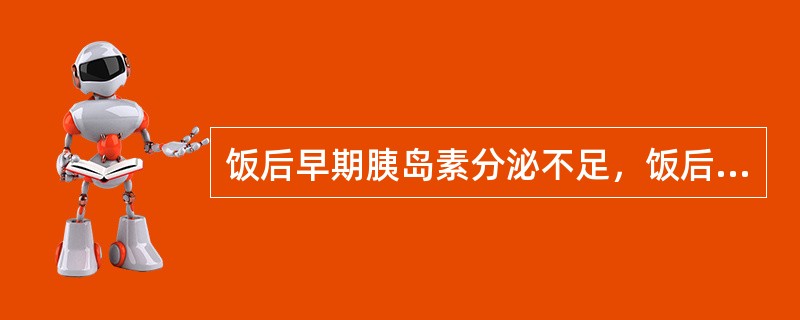 饭后早期胰岛素分泌不足，饭后后期水平居高不下致低血糖（）