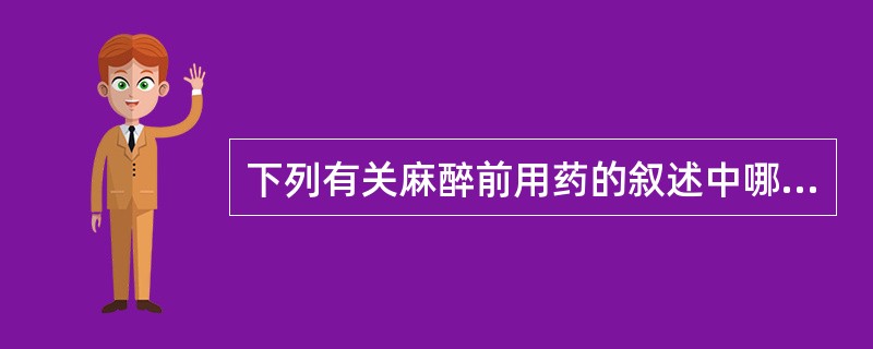 下列有关麻醉前用药的叙述中哪项是正确的