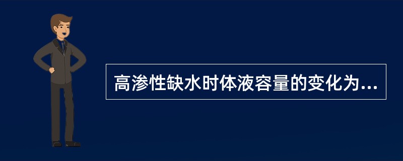 高渗性缺水时体液容量的变化为（）