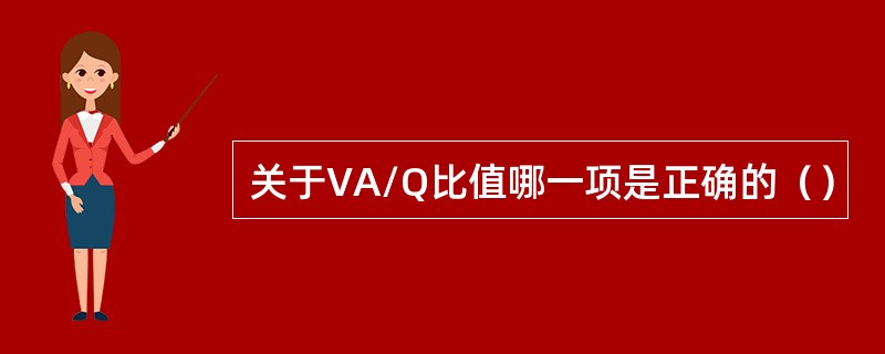 关于VA/Q比值哪一项是正确的（）