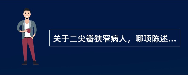 关于二尖瓣狭窄病人，哪项陈述错误（）