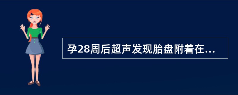 孕28周后超声发现胎盘附着在子宫内口周围，但没有遮盖宫颈口，称为