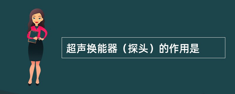 超声换能器（探头）的作用是