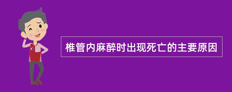 椎管内麻醉时出现死亡的主要原因