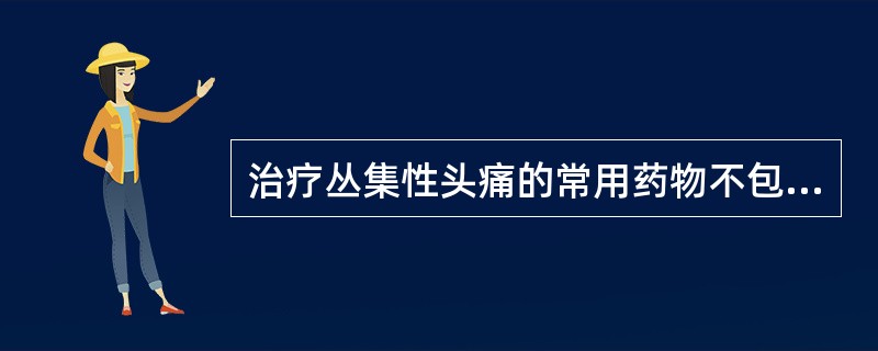 治疗丛集性头痛的常用药物不包括下列哪项