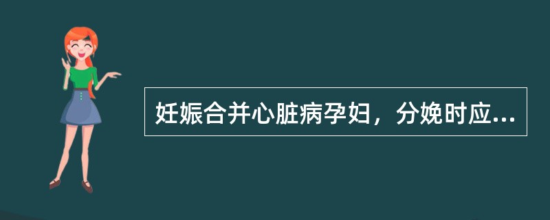妊娠合并心脏病孕妇，分娩时应做到（）