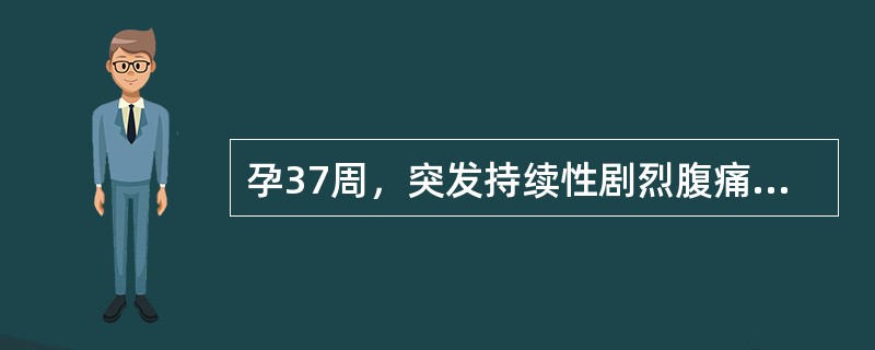 孕37周，突发持续性剧烈腹痛，伴少量阴道流血，贫血程度与外出血量不相符（）