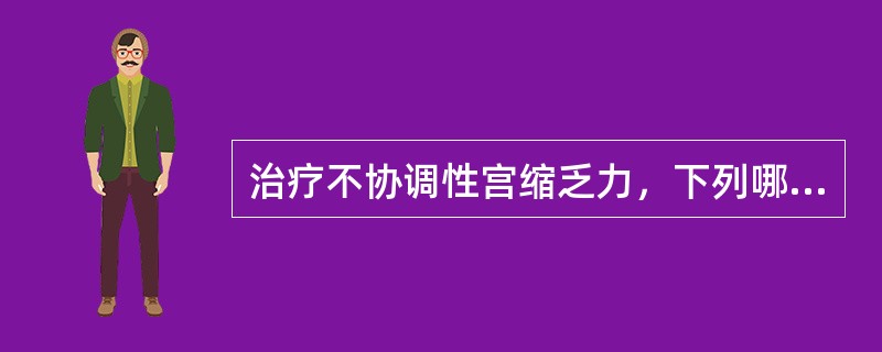 治疗不协调性宫缩乏力，下列哪项错误（）