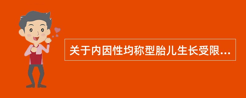 关于内因性均称型胎儿生长受限正确的是（）