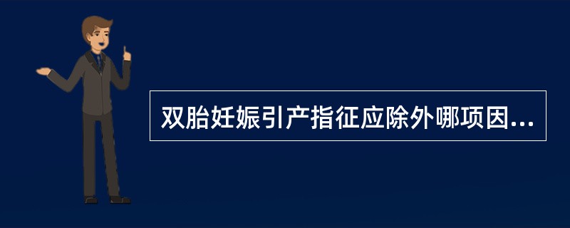 双胎妊娠引产指征应除外哪项因素（）