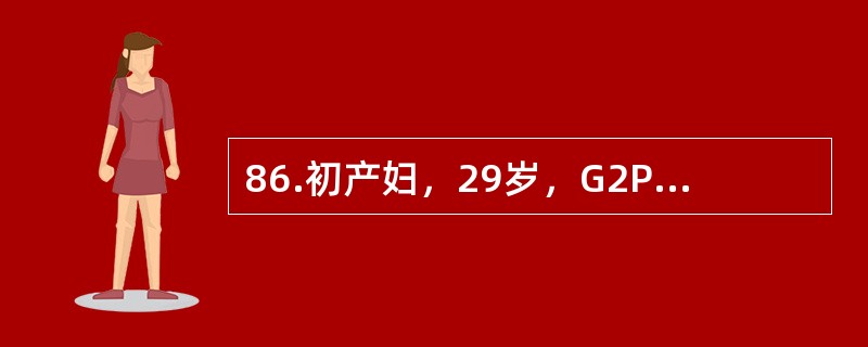 86.初产妇，29岁，G2P2，现妊娠35周，既往孕24周因脊柱裂胎儿而行引产1次。此次妊娠早期经过顺利。妊娠32周时超声检查发现羊水过多，胎儿大于妊娠周数，未见明显畸形。孕妇体态肥胖，近期有多饮、多