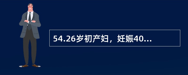 54.26岁初产妇，妊娠40周，规律宫缩8小时入院。查：髂棘间径25cm，骶耻外径20cm，坐骨结节间径7.5cm。枕右前位，胎心134次分，肛查宫口开大4cm，胎头“0”。3小时后产妇呼叫腹痛难忍，