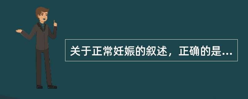 关于正常妊娠的叙述，正确的是（）