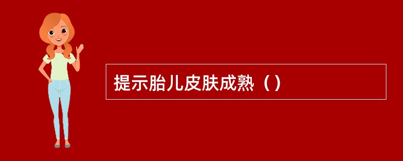 提示胎儿皮肤成熟（）