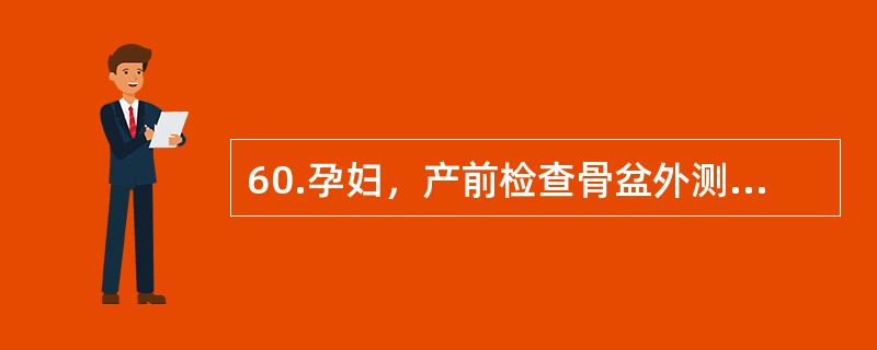 60.孕妇，产前检查骨盆外测量：髂嵴间径26cm，髂棘间径25cm，骶耻外径18cm，坐骨结节间径7.5cm。该孕妇的骨盆哪个平面狭窄（）