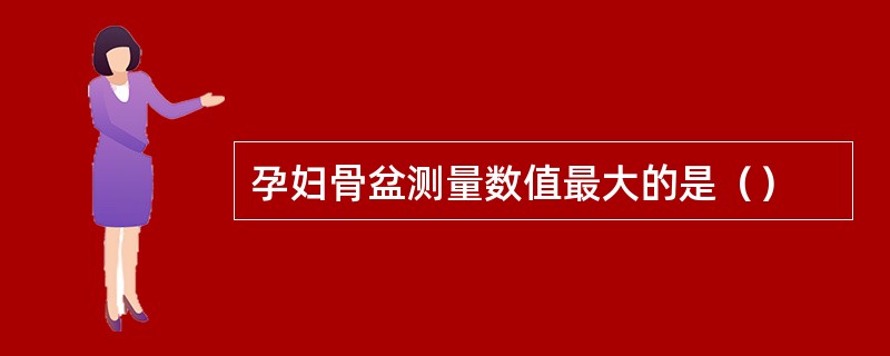 孕妇骨盆测量数值最大的是（）