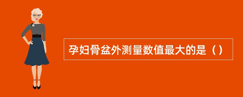 孕妇骨盆外测量数值最大的是（）