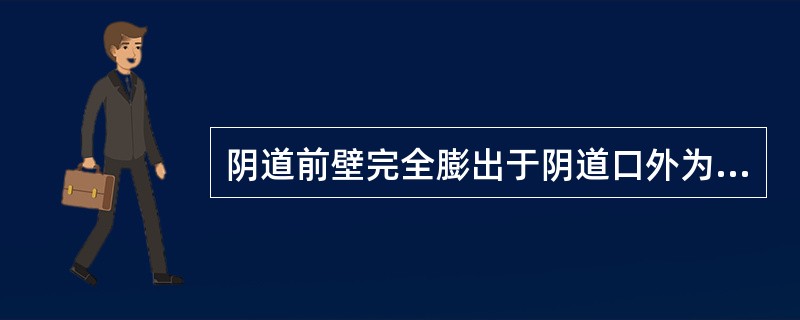 阴道前壁完全膨出于阴道口外为（）