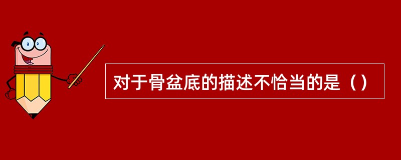 对于骨盆底的描述不恰当的是（）
