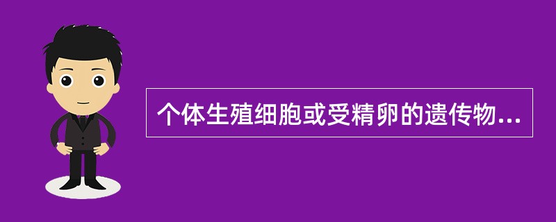 个体生殖细胞或受精卵的遗传物质发生突变引起的疾病是（）