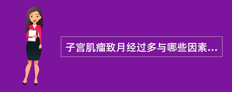 子宫肌瘤致月经过多与哪些因素有关（）