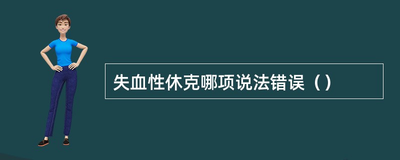 失血性休克哪项说法错误（）