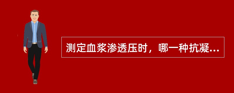 测定血浆渗透压时，哪一种抗凝剂最好（）